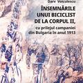 Copertă produs &Icirc;nsemnările unui biciclist de la corpul II, cu prilejul campaniei din Bulgaria &icirc;n anul 1913 - gallery small 