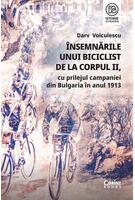 &Icirc;nsemnările unui biciclist de la corpul II, cu prilejul campaniei din Bulgaria &icirc;n anul 1913