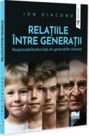 Relațiile &icirc;ntre generații. Responsabilitatea față de generațiile viitoare