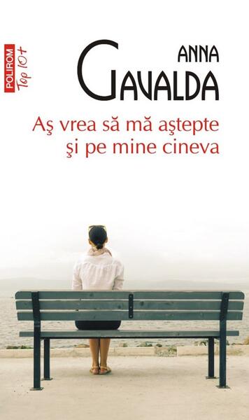 Aş vrea să mă aştepte şi pe mine cineva (Top 10+) - Paperback brosat - Anna Gavalda - Polirom