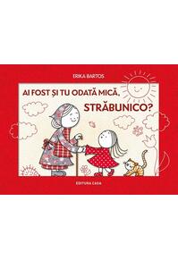 Copertă produs Ai fost și tu odată mică, străbunico