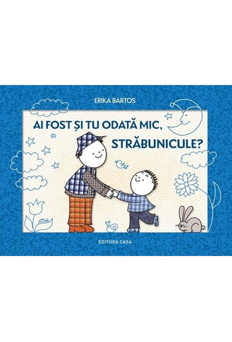 Copertă produs Ai fost și tu odată mic, străbunicule?