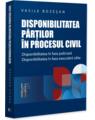 Copertă produs Disponibilitatea părților &icirc;n procesul civil - thumb 1