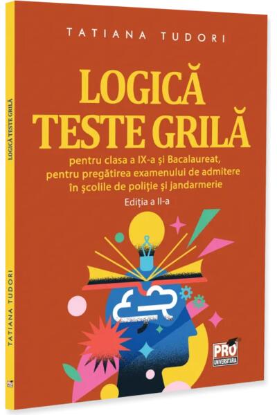Logică. Teste grilă pentru clasa a IX-a și bacalaureat, pentru pregătirea examenului de admitere &icirc;n școlile de poliție și jandarmerie