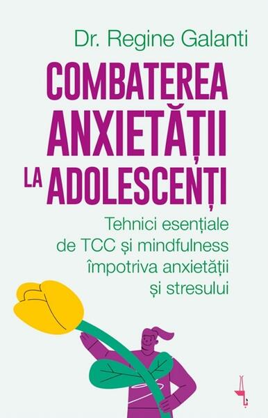 Combaterea anxietății la adolescenți - Paperback brosat - Dr. Regine Galanti - Alice Books