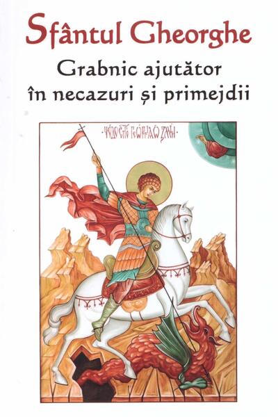 Sfântul Gheorghe. Grabnic ajutător în necazuri și primejdii - Paperback brosat - Ortodoxia