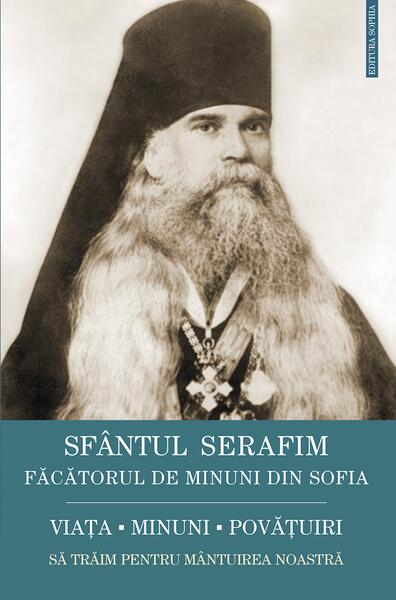 Sfântul Serafim, făcătorul de minuni din Sofia: viața, minuni, învățături. Să trăim pentru mântuirea noastră - Paperback brosat - Sophia