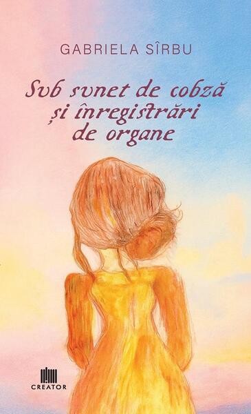 Sub sunet de cobză și înregistrări de organe - Paperback - Gabriela Sîrbu - Creator