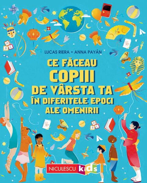 Ce făceau copiii de vârsta ta în diferitele epoci ale omenirii - Paperback - Niculescu