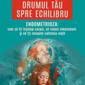 Copertă produs Drumul tău spre echilibru. Endometrioza: cum să &icirc;ţi &icirc;nţelegi corpul, să reduci simptomele şi să &icirc;ţi recapeţi calitatea vieţii - gallery small 