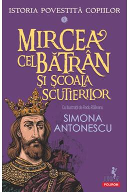 Copertă produs Istoria povestită copiilor. Mircea cel Bătr&acirc;n şi Școala Scutierilor (Vol. 5)