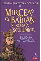 Istoria povestită copiilor. Mircea cel Bătr&acirc;n şi Școala Scutierilor (Vol. 5)