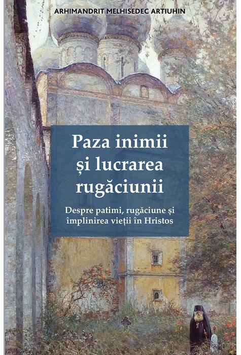 Copertă produs Paza inimii și lucrarea rugăciunii. Despre patimi, rugăciune și &icirc;mplinirea vieții &icirc;n Hristos
