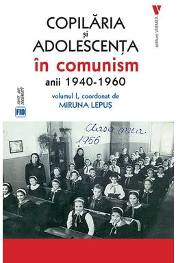 Copertă produs Copilăria și adolescența &icirc;n comunism: anii 1940-1960 (Vol. 1)