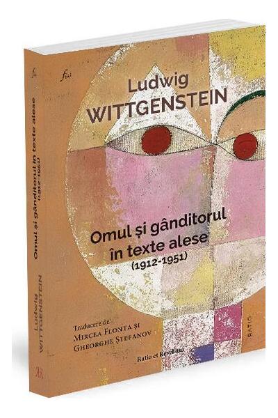 Ludwig Wittgenstein. Omul şi g&acirc;nditorul &icirc;n texte alese (1912-1951)