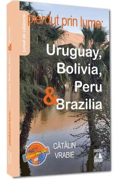 Pierdut prin lume: Uruguay, Bolivia, Peru & Brazilia