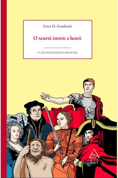 O scurtă istorie a lumii - Paperback brosat - Sir Ernst H. Gombrich - Art