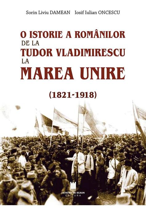 Copertă produs O istorie a rom&acirc;nilor: de la Tudor Vladimirescu la Marea Unire (1821-1918)