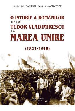 Copertă produs O istorie a rom&acirc;nilor: de la Tudor Vladimirescu la Marea Unire (1821-1918)