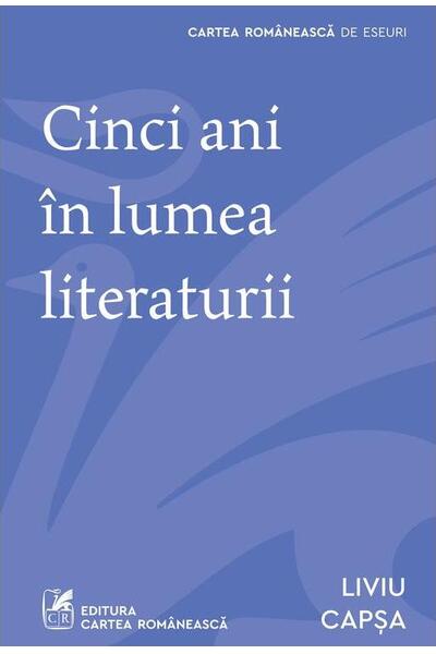 Cinci ani &icirc;n lumea literaturii