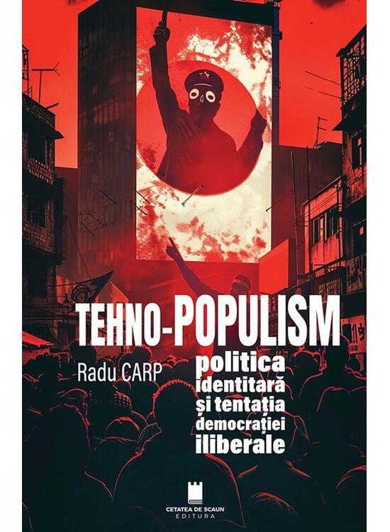 Copertă produs TEHNO-POPULISM, politica identitară și tentația democrației iliberale - gallery big 1