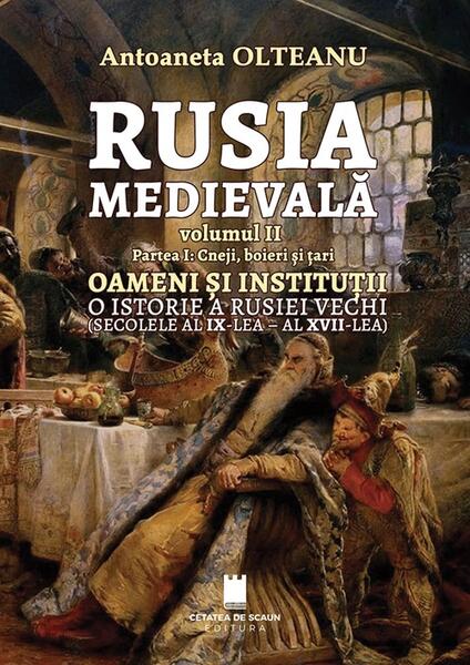 Rusia Medievală. Partea 1: Cneji, boieri și țari. OAMENI ȘI INSTITUȚII. O istorie a Rusiei vechi (secolele al IX - lea - al XVII - lea) (Vol. 2) - Cetatea de Scaun