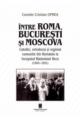Copertă produs &Icirc;ntre Roma, București și Moscova