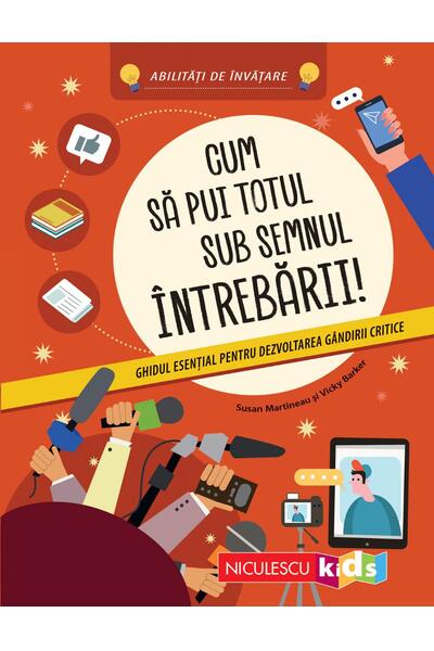 Cum să pui totul sub semnul &icirc;ntrebării! Ghidul esenţial pentru dezvoltarea g&acirc;ndirii critice