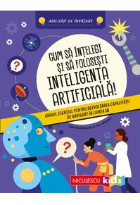 Copertă produs Cum să &icirc;nţelegi şi să foloseşti inteligenţa artificială! Ghidul esenţial pentru dezvoltarea capacităţii de navigare &icirc;n lumea IA
