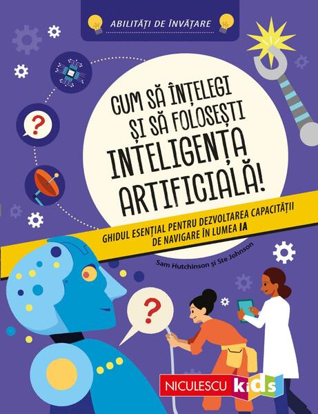 Cum sa intelegi si sa folosesti inteligenta artificiala! Ghidul esential pentru dezvoltarea capacitatii de navigare in lumea IA - Paperback...
