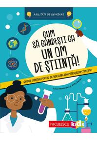 Copertă produs Cum să g&acirc;ndeşti ca un om de ştiinţă! Ghidul esenţial pentru dezvoltarea competenţelor ştiinţifice