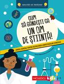 Cum să g&acirc;ndeşti ca un om de ştiinţă! Ghidul esenţial pentru dezvoltarea competenţelor ştiinţifice