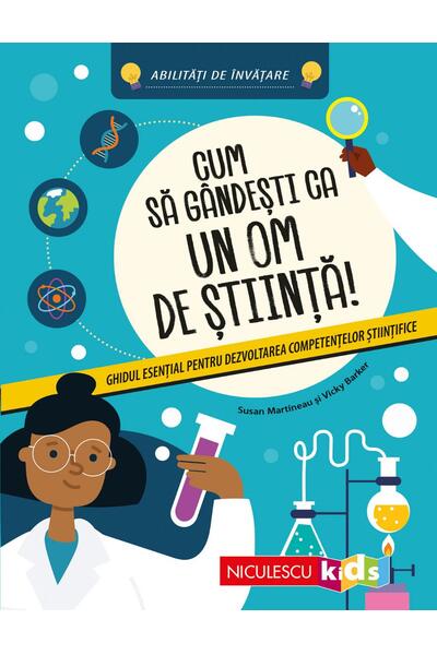 Cum să g&acirc;ndeşti ca un om de ştiinţă! Ghidul esenţial pentru dezvoltarea competenţelor ştiinţifice