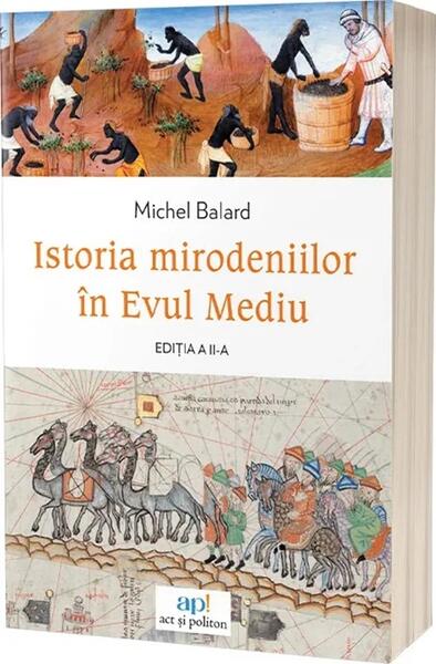 Istoria mirodeniilor în Evul Mediu - Paperback brosat - Michel Balard - Act și Politon