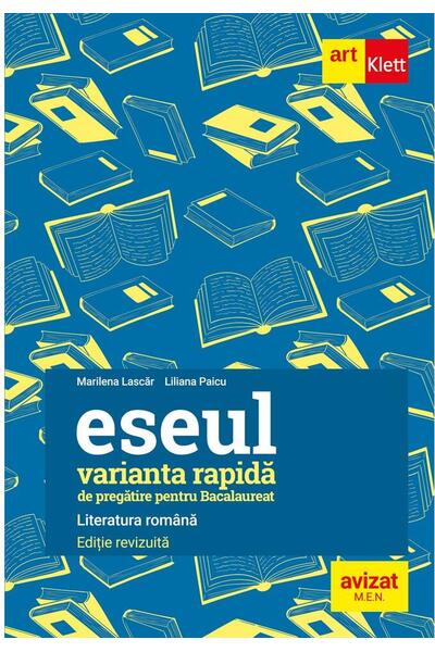 Varianta rapidă de pregătire pentru bacalaureat. Eseul. Literatura rom&acirc;nă