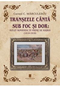 Copertă produs Tranșeele c&acirc;ntă sub foc și dor: suflet rom&acirc;nesc &icirc;n vreme de război (1914-1918)