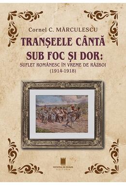 Copertă produs Tranșeele c&acirc;ntă sub foc și dor: suflet rom&acirc;nesc &icirc;n vreme de război (1914-1918)