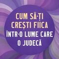 Copertă produs Cum să-ți crești fiica &icirc;ntr-o lume care o judecă - gallery small 