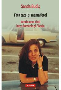 Copertă produs Fata tatei şi mama fetei. Istoria unei vieţi &icirc;ntre Rom&acirc;nia şi Elveţia