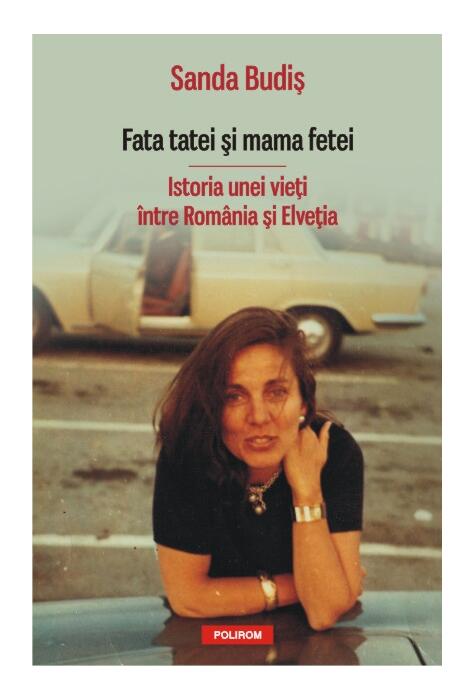 Copertă produs Fata tatei şi mama fetei. Istoria unei vieţi &icirc;ntre Rom&acirc;nia şi Elveţia