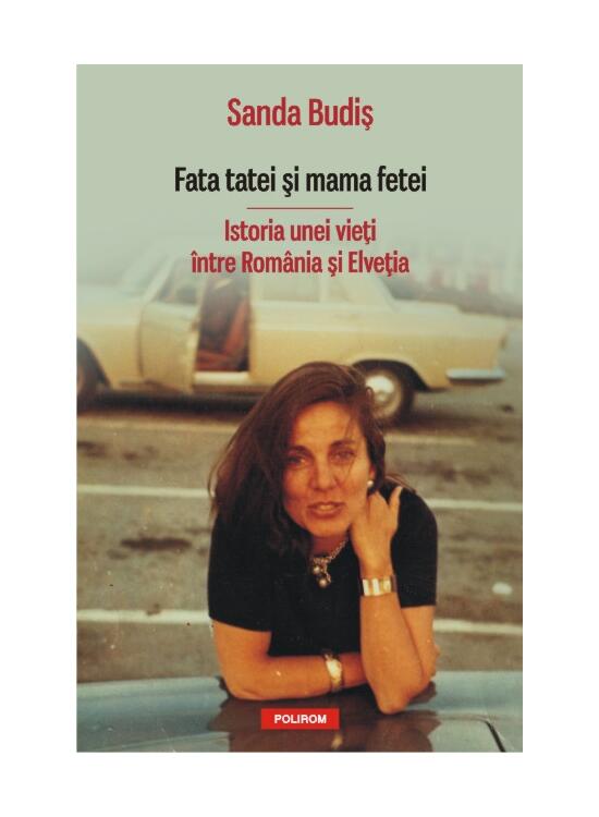 Copertă produs Fata tatei şi mama fetei. Istoria unei vieţi &icirc;ntre Rom&acirc;nia şi Elveţia - gallery big 1