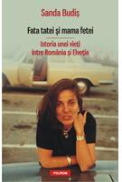 Fata tatei şi mama fetei. Istoria unei vieţi &icirc;ntre Rom&acirc;nia şi Elveţia