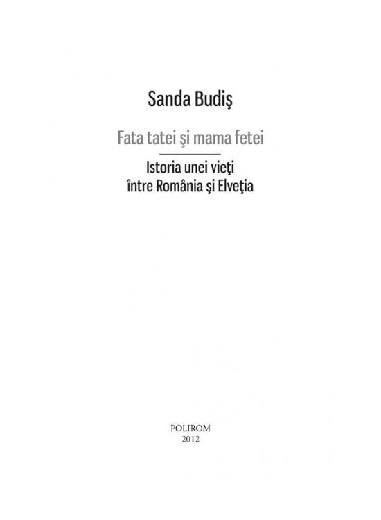 Copertă produs Fata tatei şi mama fetei. Istoria unei vieţi &icirc;ntre Rom&acirc;nia şi Elveţia - gallery big 6