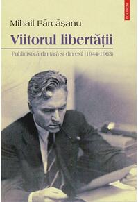 Copertă produs Viitorul libertăţii. Publicistică din ţară şi din exil (1944-1963)