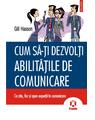 Copertă produs Cum sa-ţi dezvolţi abilităţile de comunicare. Ce ştiu, fac şi spun experţii &icirc;n comunicare - thumb 1