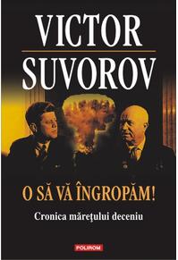 Copertă produs O să vă îngropăm! Cronica măreţului deceniu