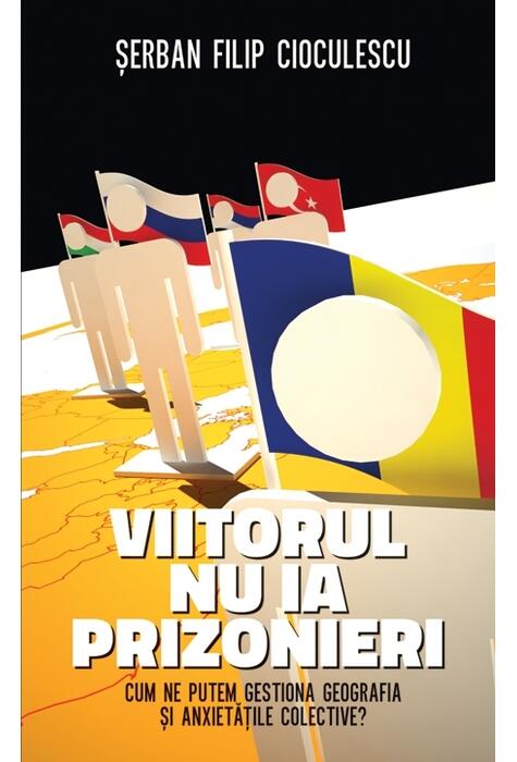 Copertă produs Viitorul nu ia prizonieri. Cum ne putem gestiona geografia şi anxietăţile colective