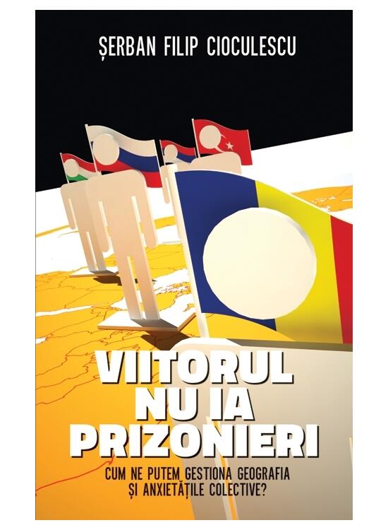 Copertă produs Viitorul nu ia prizonieri. Cum ne putem gestiona geografia şi anxietăţile colective - gallery big 1