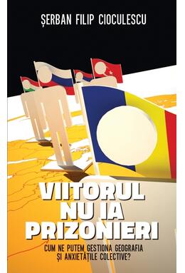 Copertă produs Viitorul nu ia prizonieri. Cum ne putem gestiona geografia şi anxietăţile colective