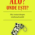 Copertă produs Alo? Unde eşti? Mic tratat despre telefonul mobil. - gallery small 